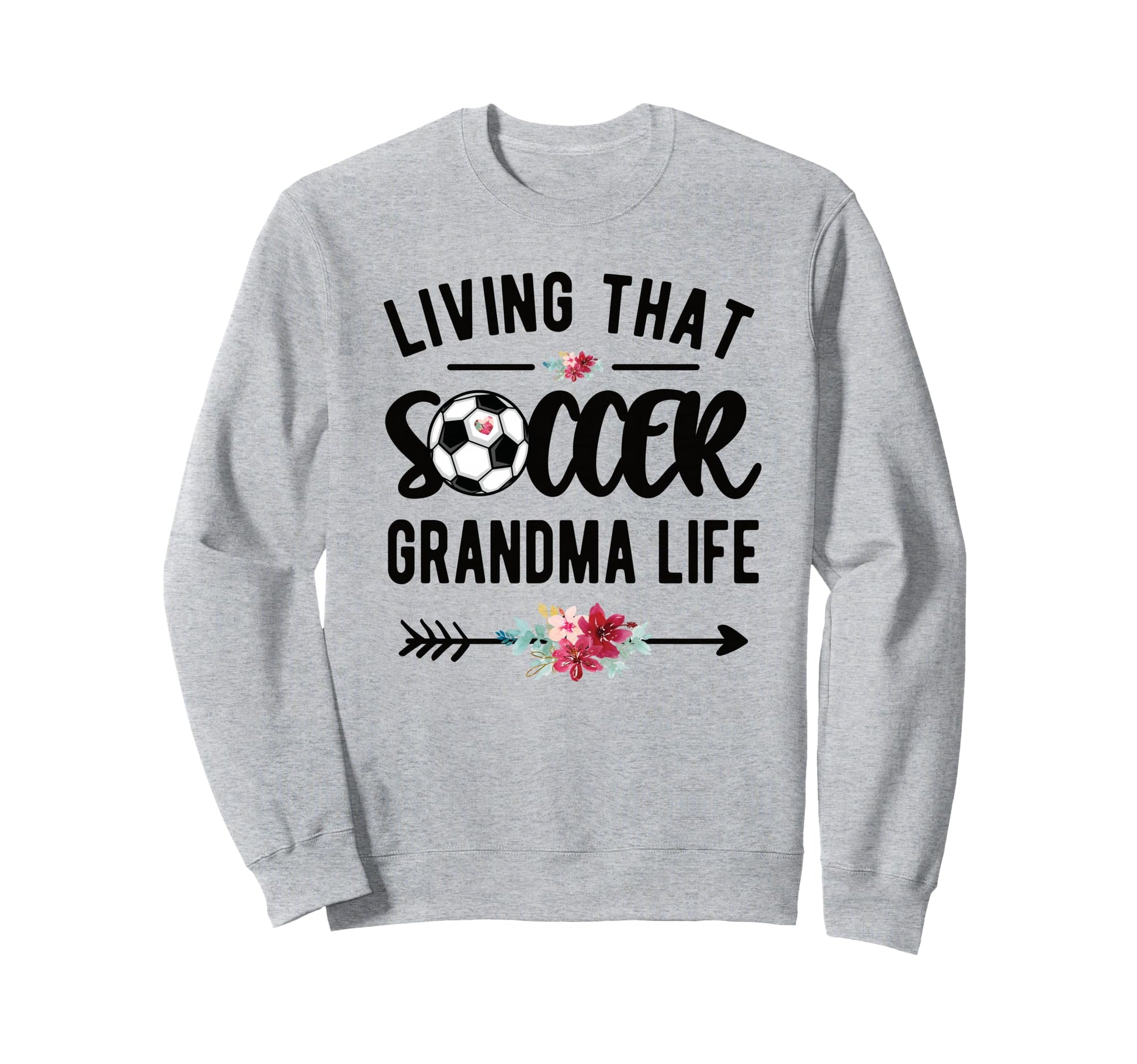 Living That Soccer Grandma Life Sweatshirt - Graphic Print Men Women - T-Shirt, Sweatshirt, Hoodie