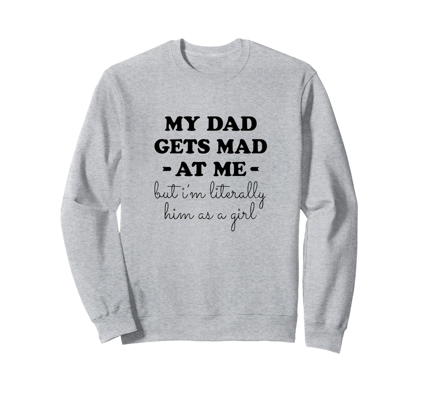 My Dad Gets Mad Me But Im Sweatshirt - Aesthetic Graphic Men Women - T-Shirt, Sweatshirt, Hoodie