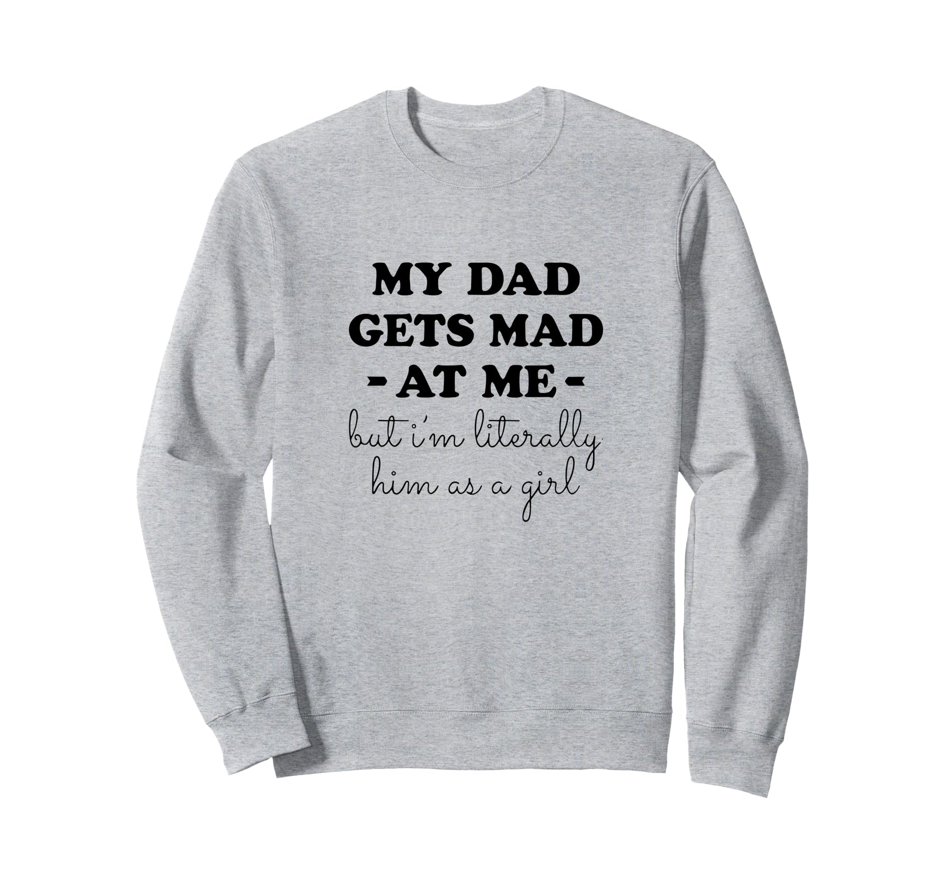 My Dad Gets Mad Me But Im Sweatshirt - Aesthetic Graphic Men Women - T-Shirt, Sweatshirt, Hoodie