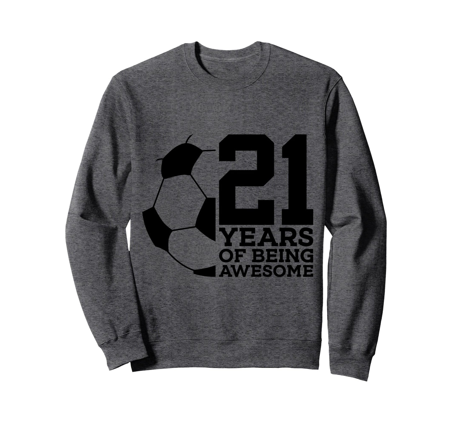 21 Years Being Awesome Soccer 21St Sweatshirt - Unique Graphic Unisex - T-Shirt, Sweatshirt, Hoodie