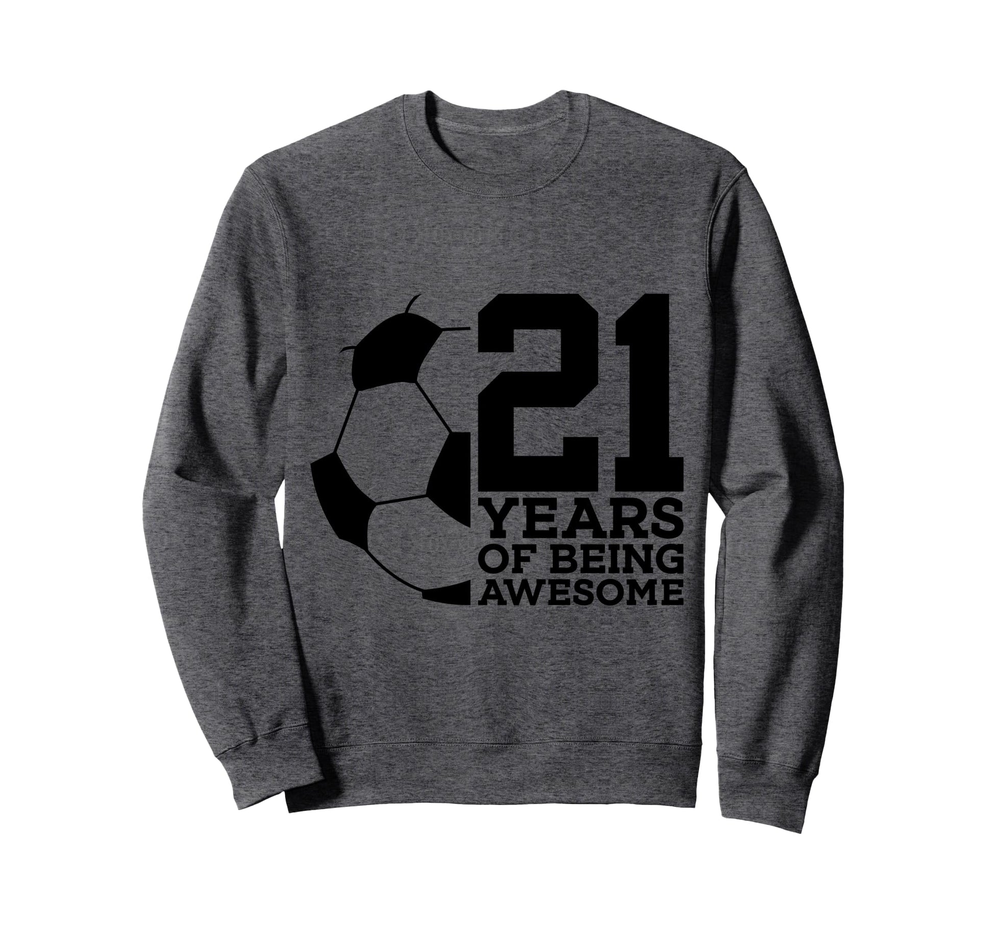 21 Years Being Awesome Soccer 21St Sweatshirt - Unique Graphic Unisex - T-Shirt, Sweatshirt, Hoodie