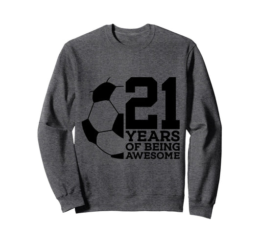 21 Years Being Awesome Soccer 21St Sweatshirt - Unique Graphic Unisex - T-Shirt, Sweatshirt, Hoodie