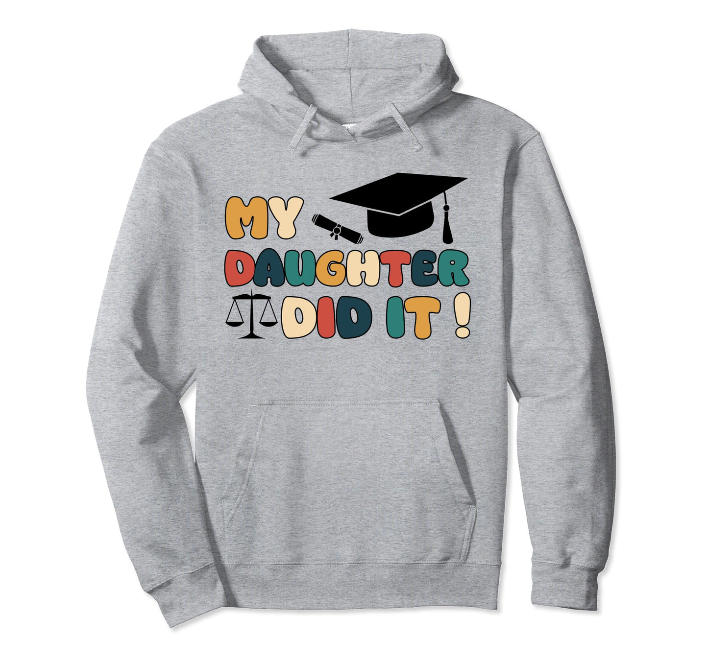 My Daughter Did It Graduation Hoodie - Casual Everyday Wear Men Women - T-Shirt, Sweatshirt, Hoodie