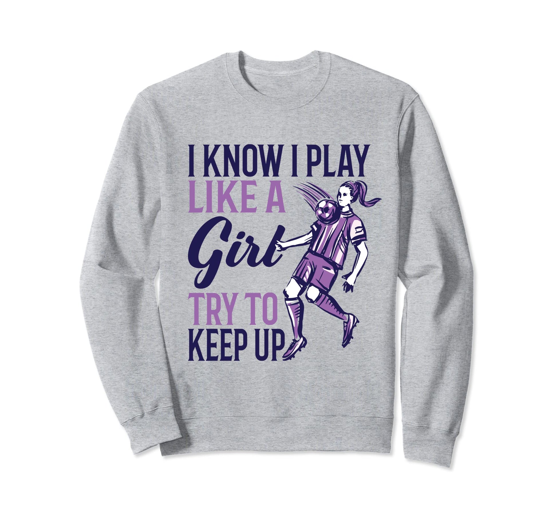 I Know I Play Like Soccer Player Sweatshirt - Graphic Print Unisex - T-Shirt, Sweatshirt, Hoodie