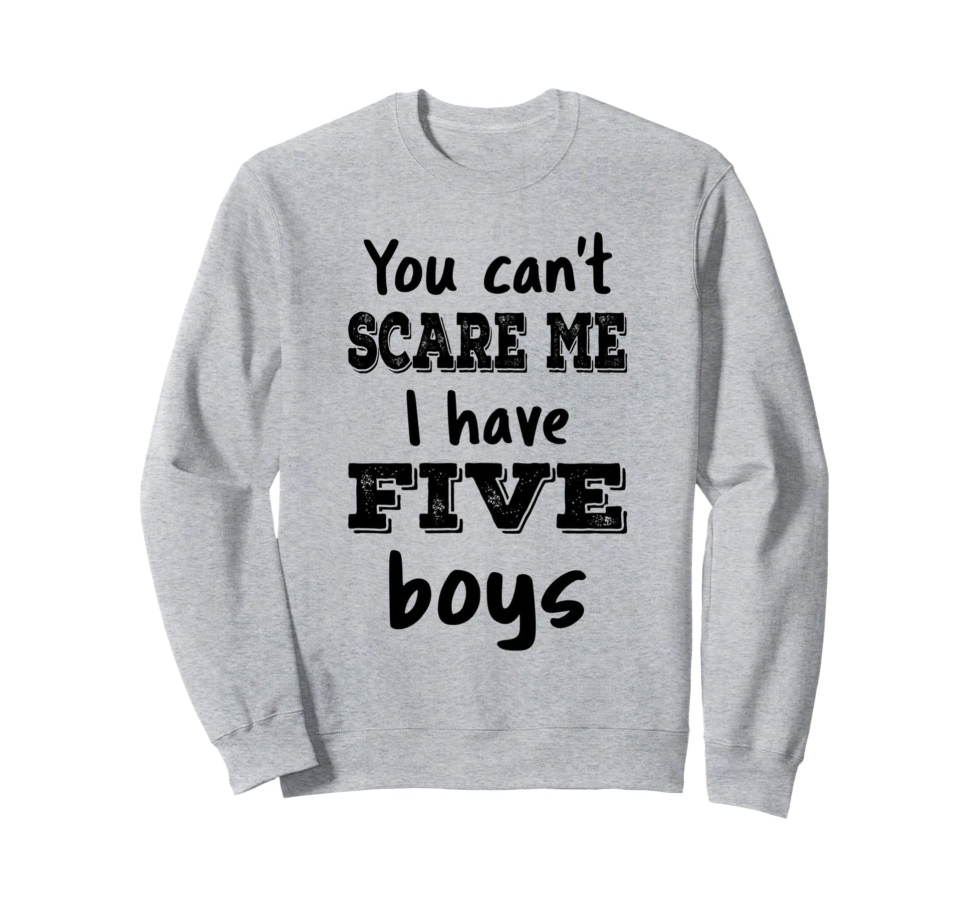 You Cant Scare Me I Have Five Mom 5 Sweatshirt - Aesthetic Graphic Unisex - T-Shirt, Sweatshirt, Hoodie