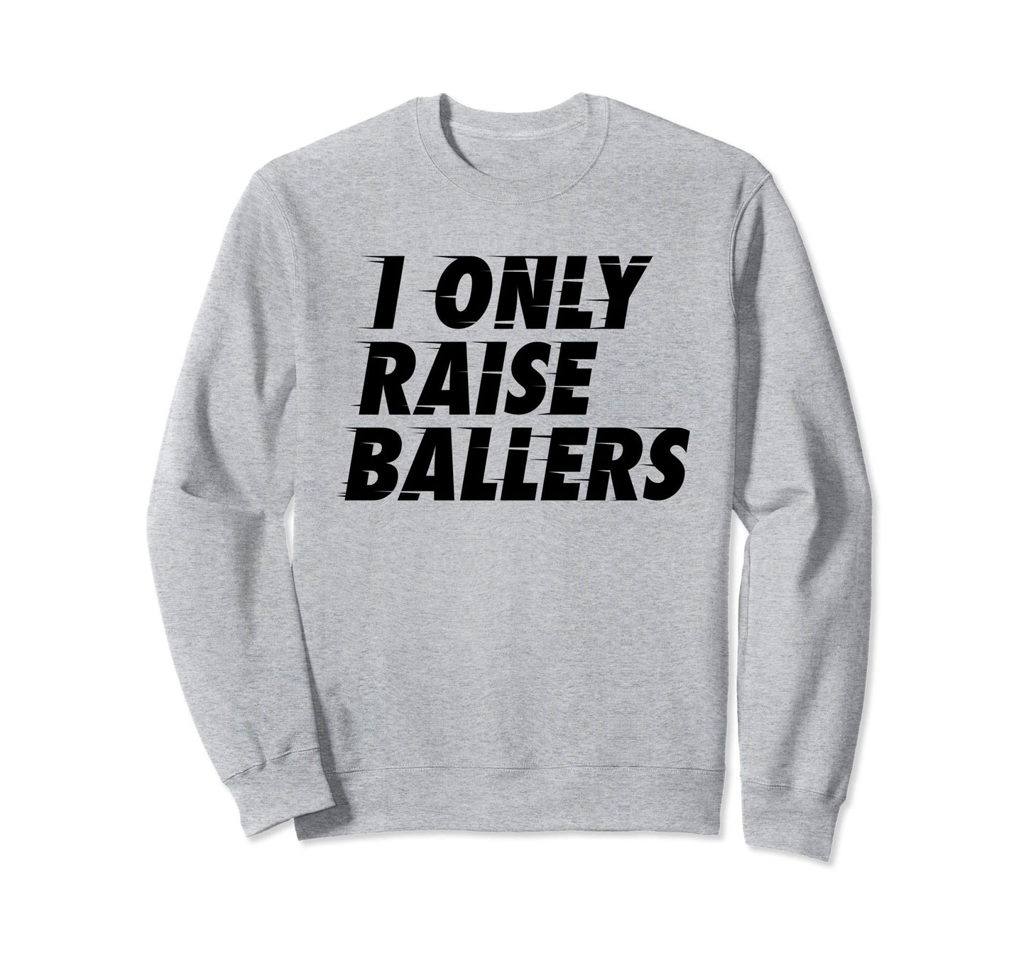 I Only Raise Ballers Basketball Fan Sweatshirt - Minimalist Print Unisex - T-Shirt, Sweatshirt, Hoodie