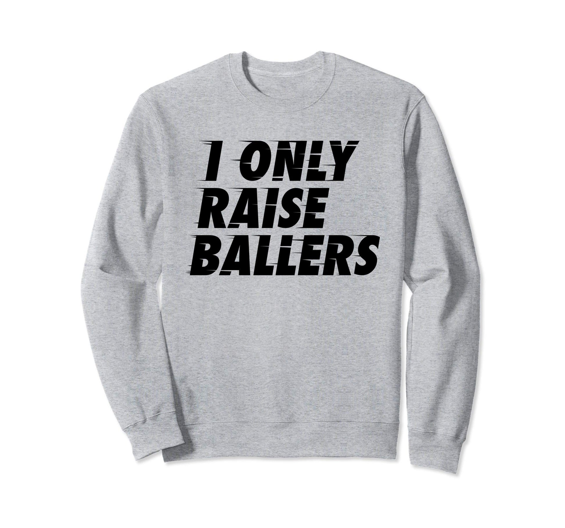 I Only Raise Ballers Basketball Fan Sweatshirt - Minimalist Print Unisex - T-Shirt, Sweatshirt, Hoodie