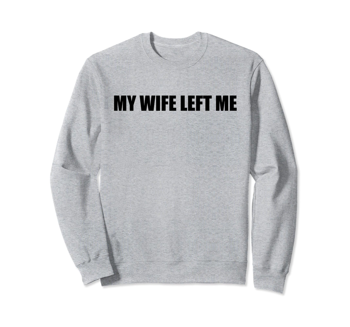 My Wife Left Me Sarcastic Funny Sweatshirt - Aesthetic Graphic for Adults - T-Shirt, Sweatshirt, Hoodie