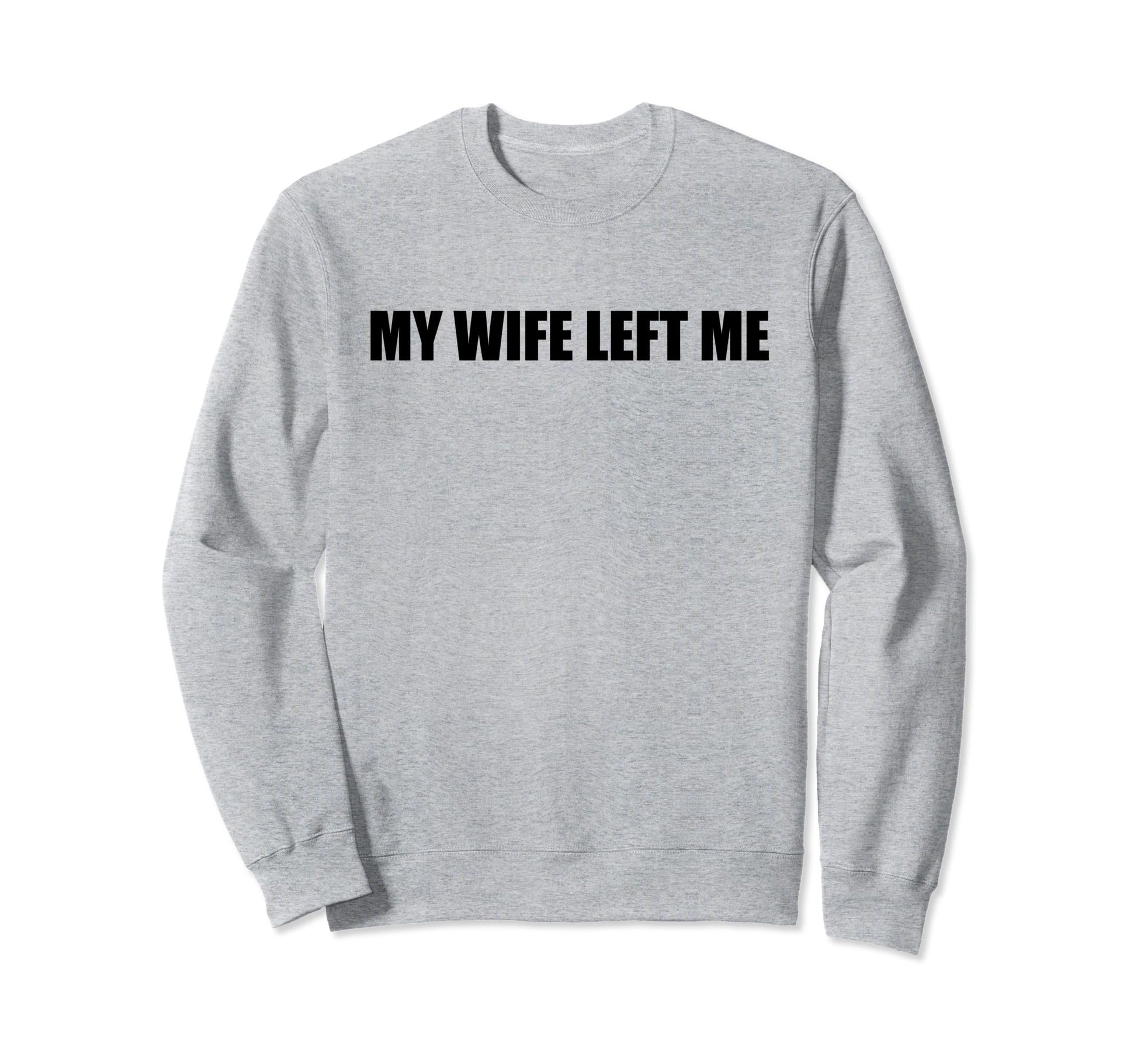 My Wife Left Me Sarcastic Funny Sweatshirt - Aesthetic Graphic for Adults - T-Shirt, Sweatshirt, Hoodie