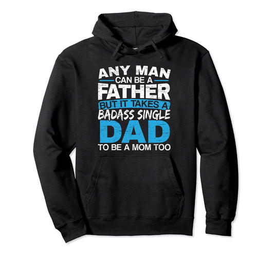 Any Can Be Father But It Takes Badass Hoodie - Custom Art Print for Adults - T-Shirt, Sweatshirt, Hoodie