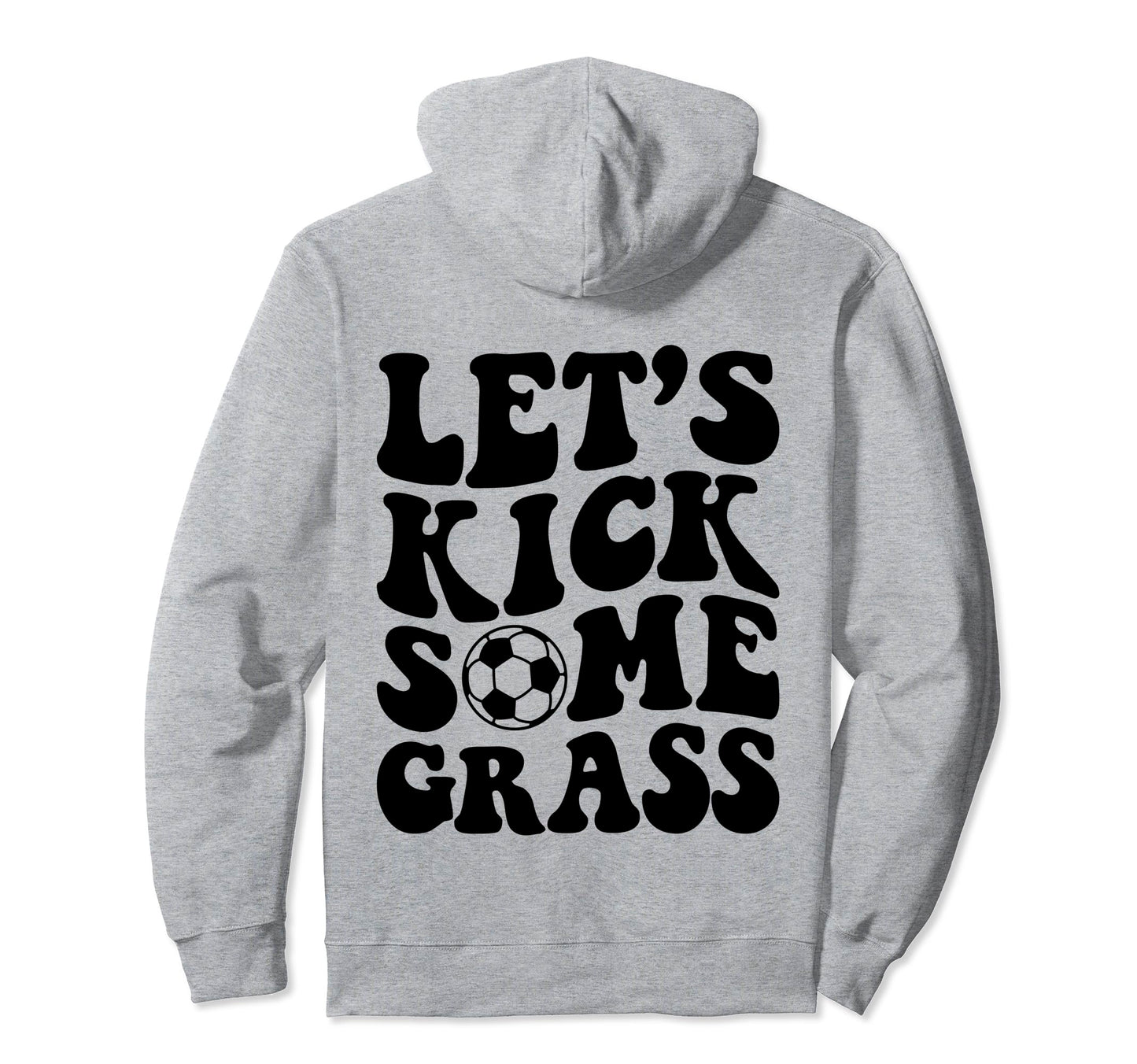 Lets Kick Some Grass Soccer Hoodie - Unique Graphic Men Women - T-Shirt, Sweatshirt, Hoodie
