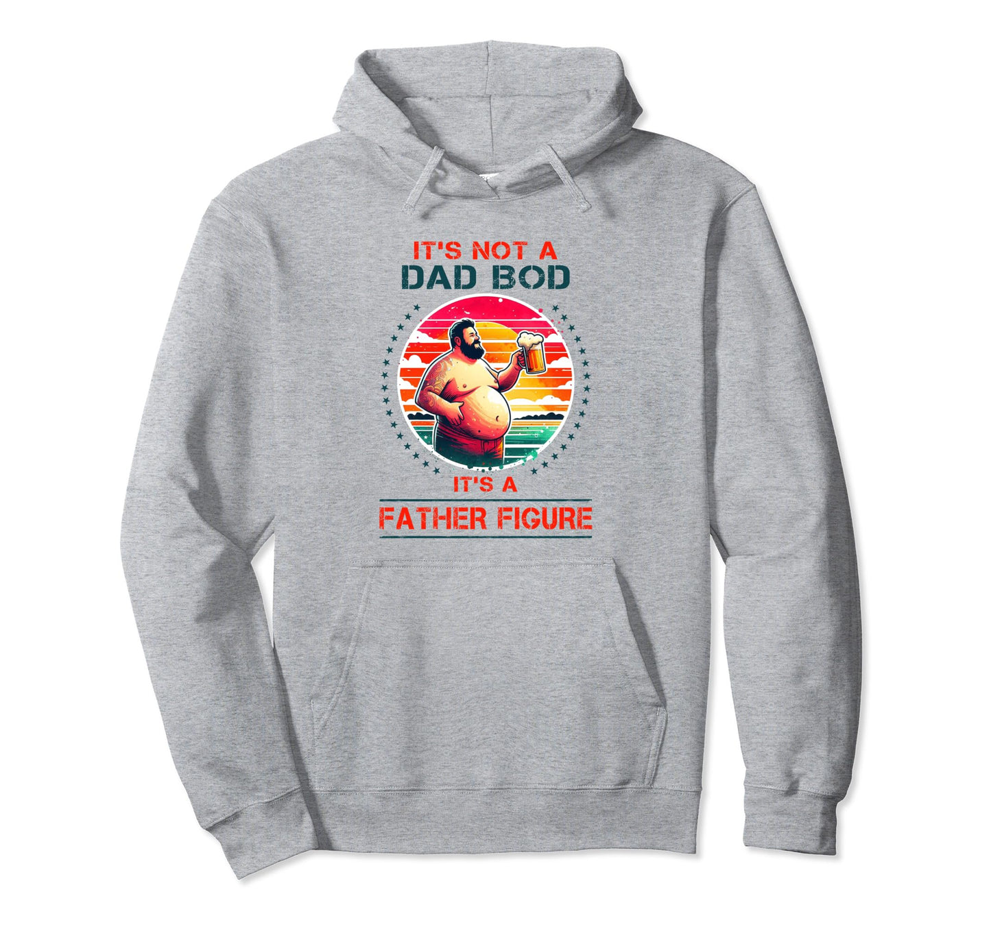 Its Not Dad Bod Its Father Figure Hoodie - Trendy Graphic Men Women - T-Shirt, Sweatshirt, Hoodie