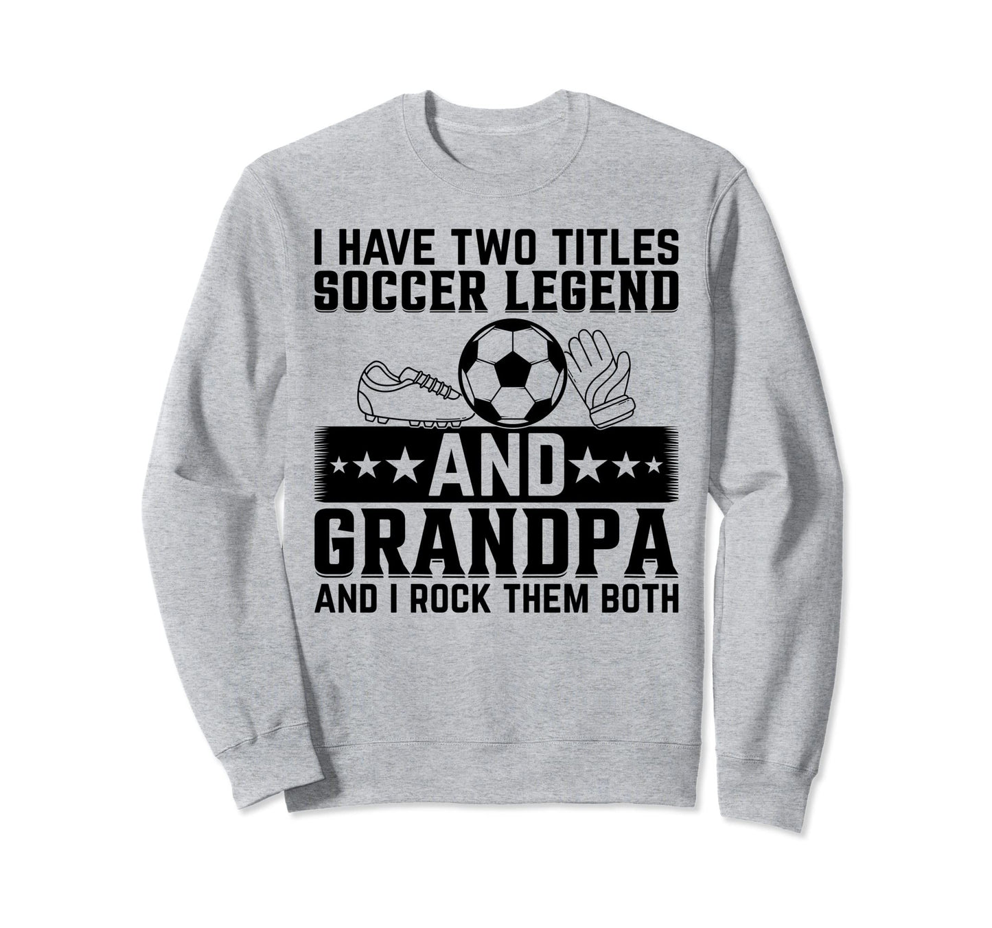 I Have Two Titles Soccer Legend And Sweatshirt - Custom Art Print Unisex - T-Shirt, Sweatshirt, Hoodie