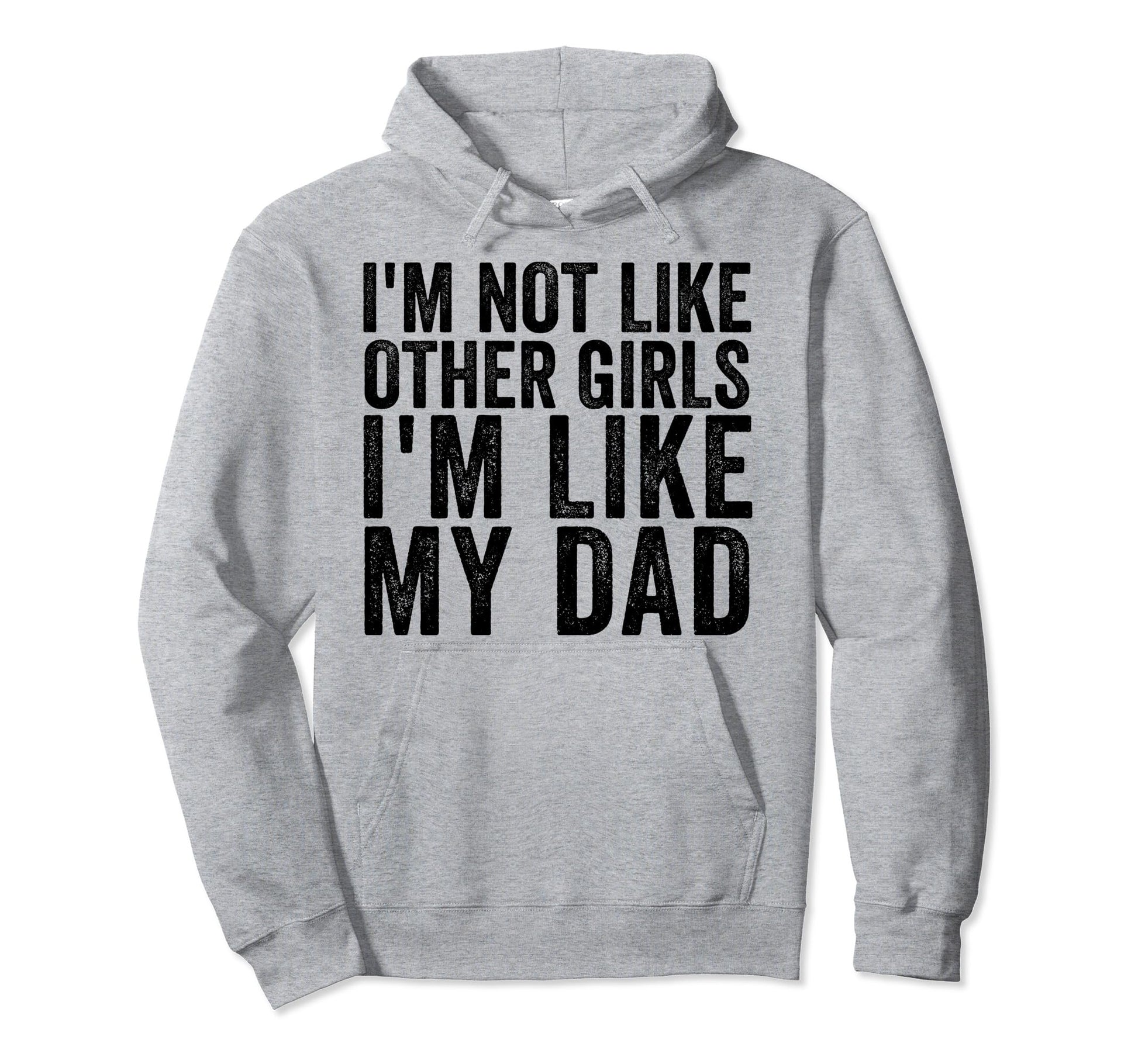 Im Not Like Other Im Like My Dad Hoodie - Casual Everyday Wear Unisex - T-Shirt, Sweatshirt, Hoodie