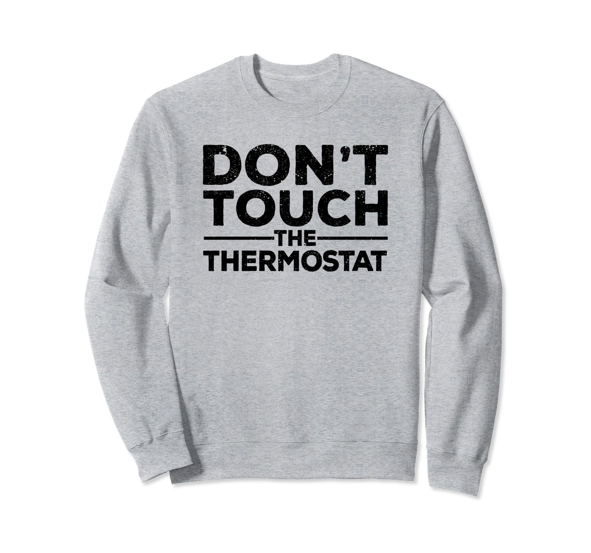 Dont Touch Thermostat Police Sweatshirt - Casual Everyday Wear Men Women - T-Shirt, Sweatshirt, Hoodie