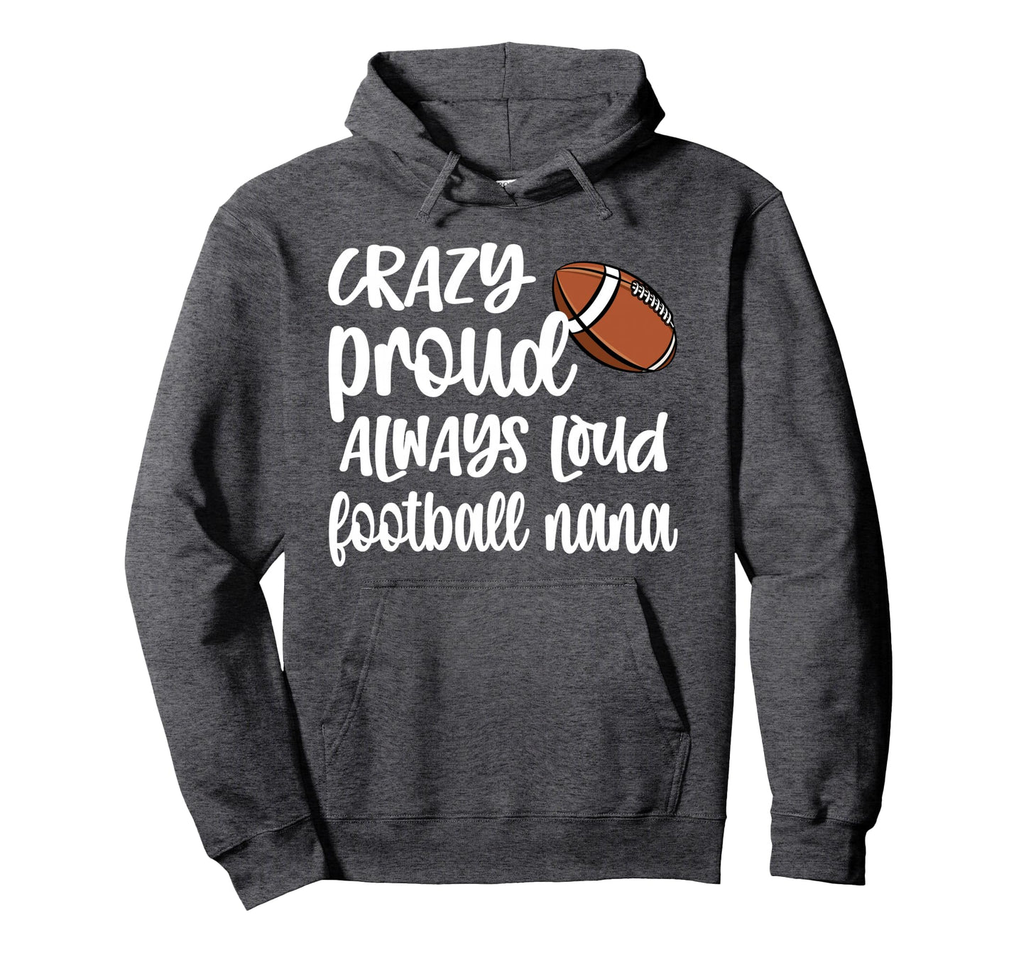 Crazy Proud Always Loud Football Nana Hoodie - Trendy Graphic Unisex - T-Shirt, Sweatshirt, Hoodie