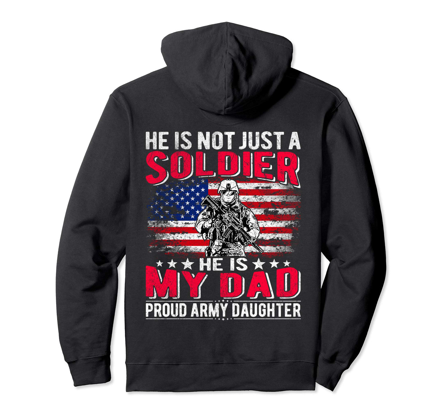 He Is Not Just Solider He Is My Dad Proud Hoodie - Graphic Print Men Women - T-Shirt, Sweatshirt, Hoodie