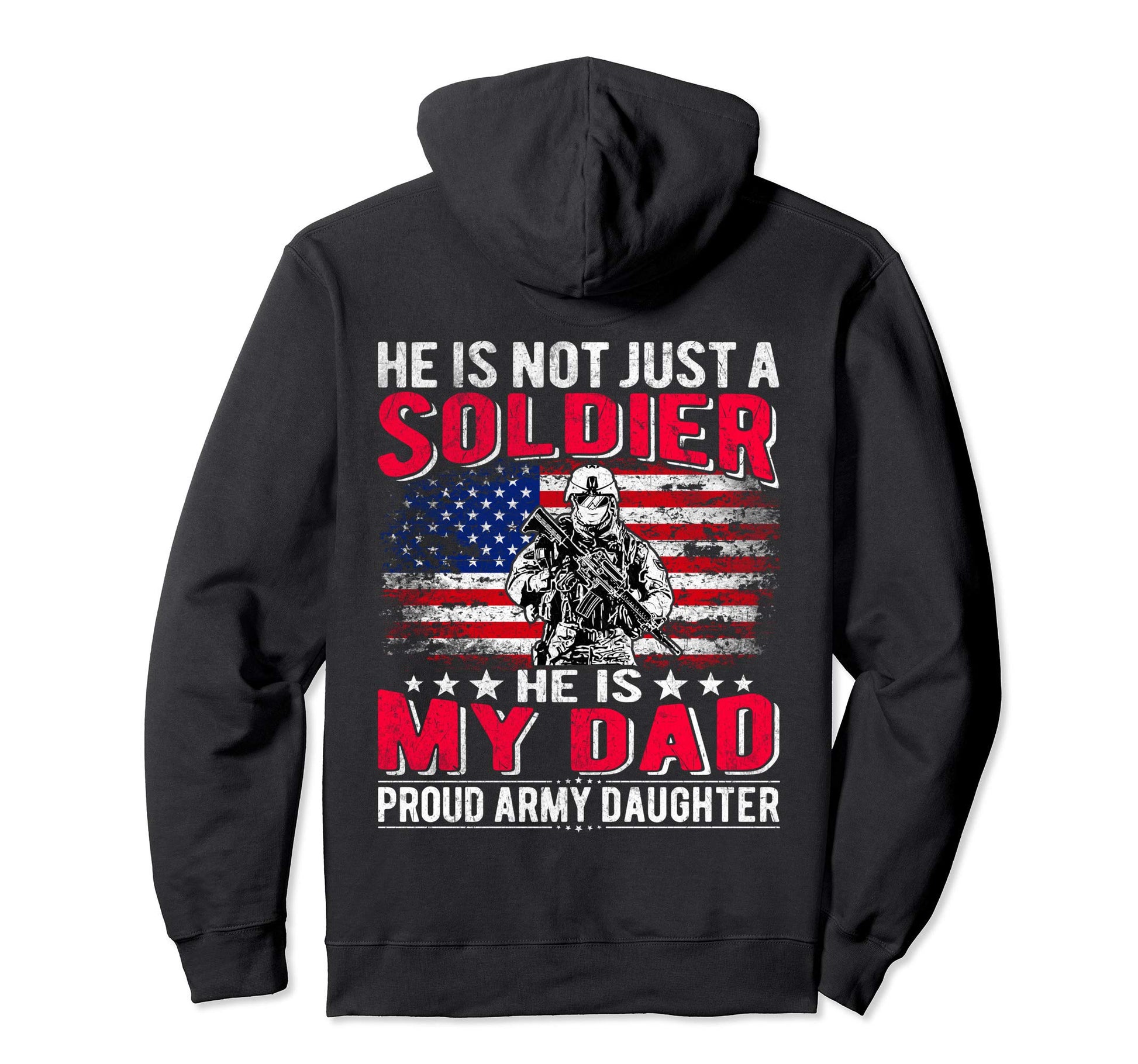 He Is Not Just Solider He Is My Dad Proud Hoodie - Graphic Print Men Women - T-Shirt, Sweatshirt, Hoodie