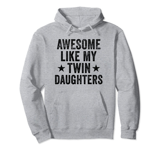 Awesome Like My Twin Daughters Hoodie - Casual Everyday Wear Men Women - T-Shirt, Sweatshirt, Hoodie