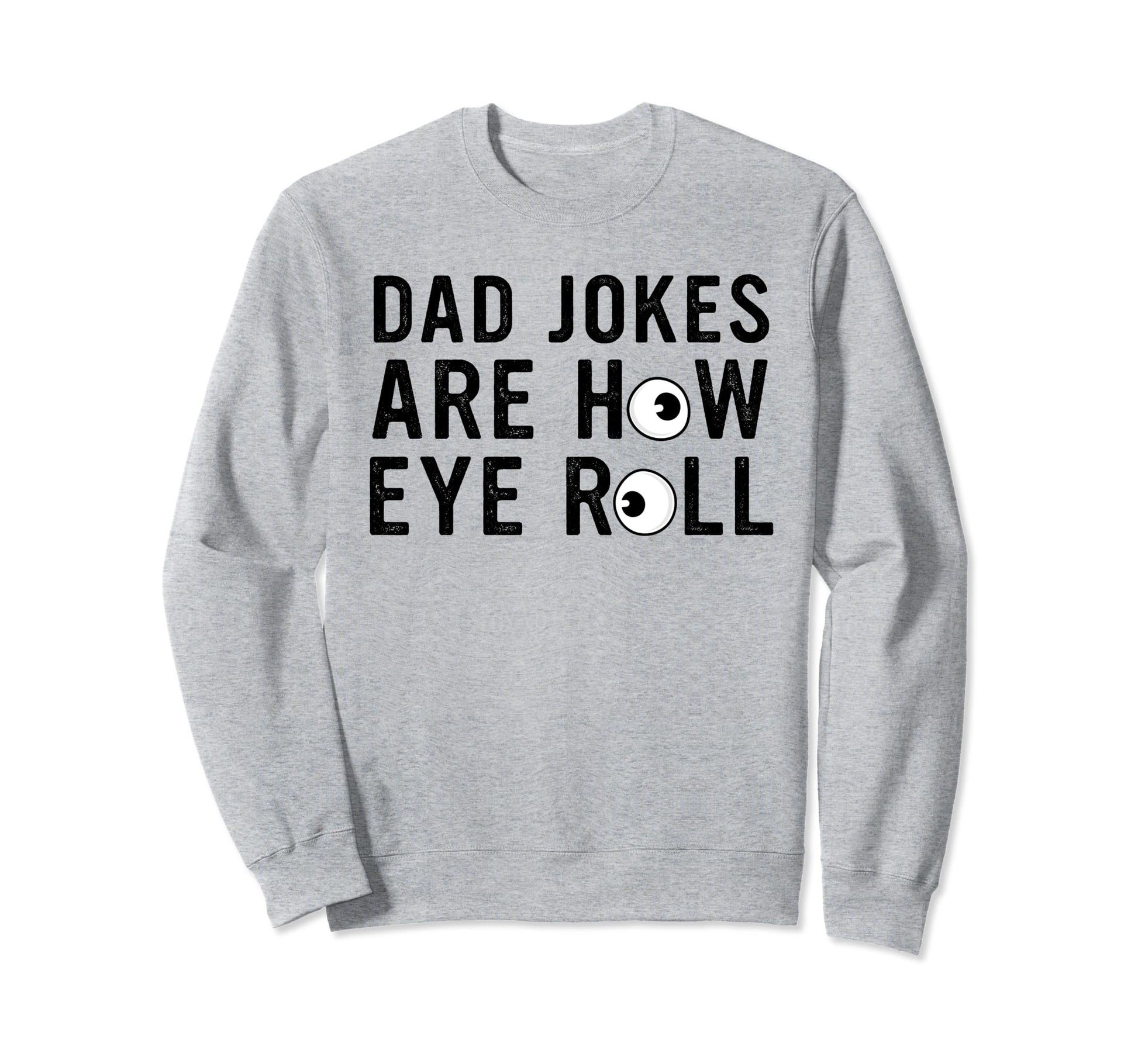 Dad Jokes Are How Eye Roll Sweatshirt - Casual Everyday Wear for Adults - T-Shirt, Sweatshirt, Hoodie