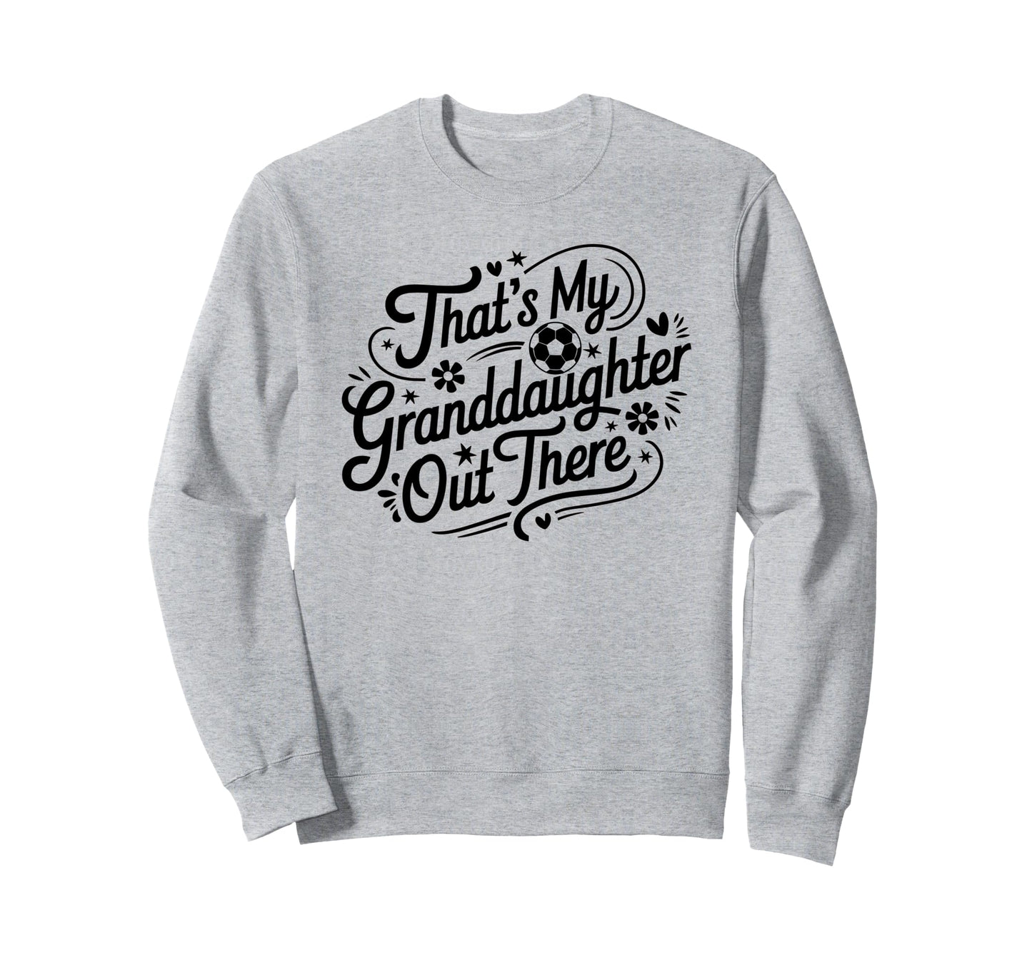 Thats My Granddaughter Out There Soccer Sweatshirt - Trendy Graphic Unisex - T-Shirt, Sweatshirt, Hoodie