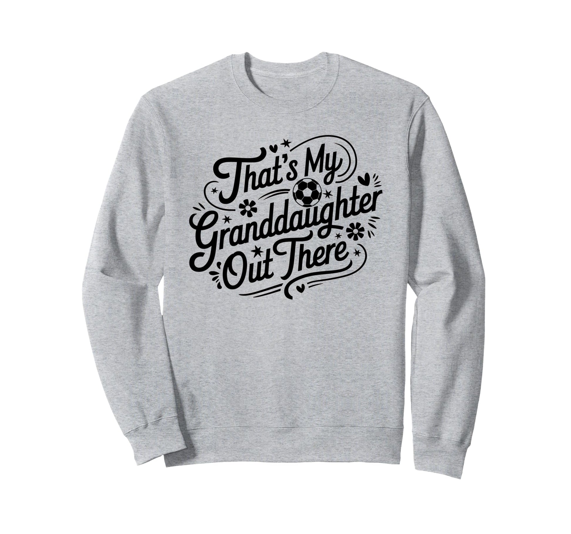 Thats My Granddaughter Out There Soccer Sweatshirt - Trendy Graphic Unisex - T-Shirt, Sweatshirt, Hoodie