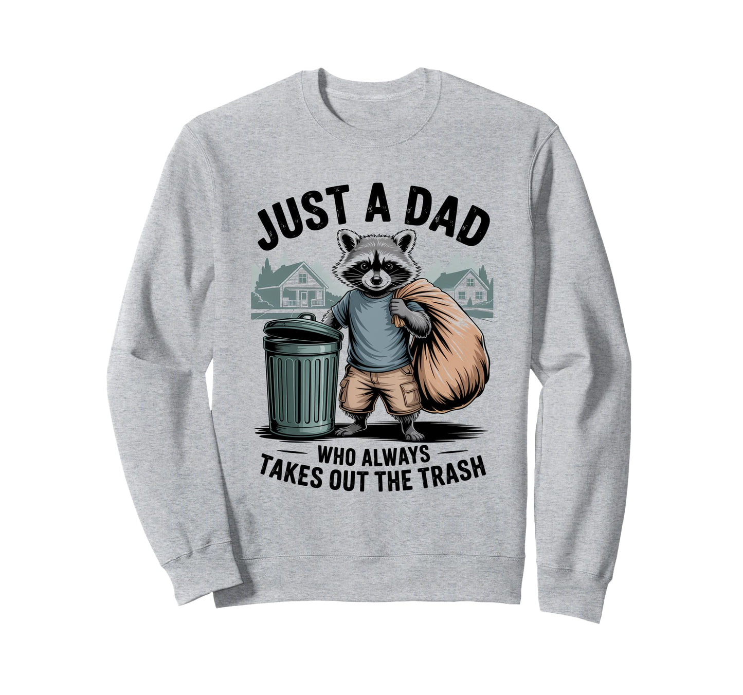 Just Dad Who Always Takes Out Sweatshirt - Fun Novelty Design for Adults - T-Shirt, Sweatshirt, Hoodie