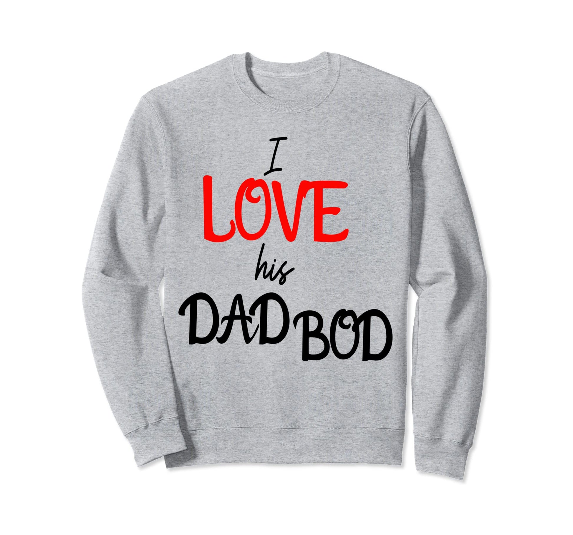 I Love His Dad Bod Funny Sweatshirt - Streetwear Style for Adults - T-Shirt, Sweatshirt, Hoodie