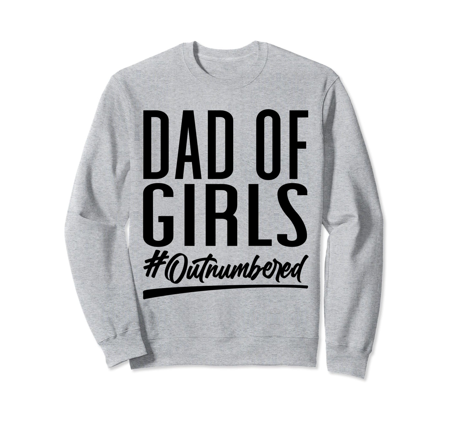 Dad Outnumbered Hashtag Funny Dads Sweatshirt - Graphic Print Unisex - T-Shirt, Sweatshirt, Hoodie