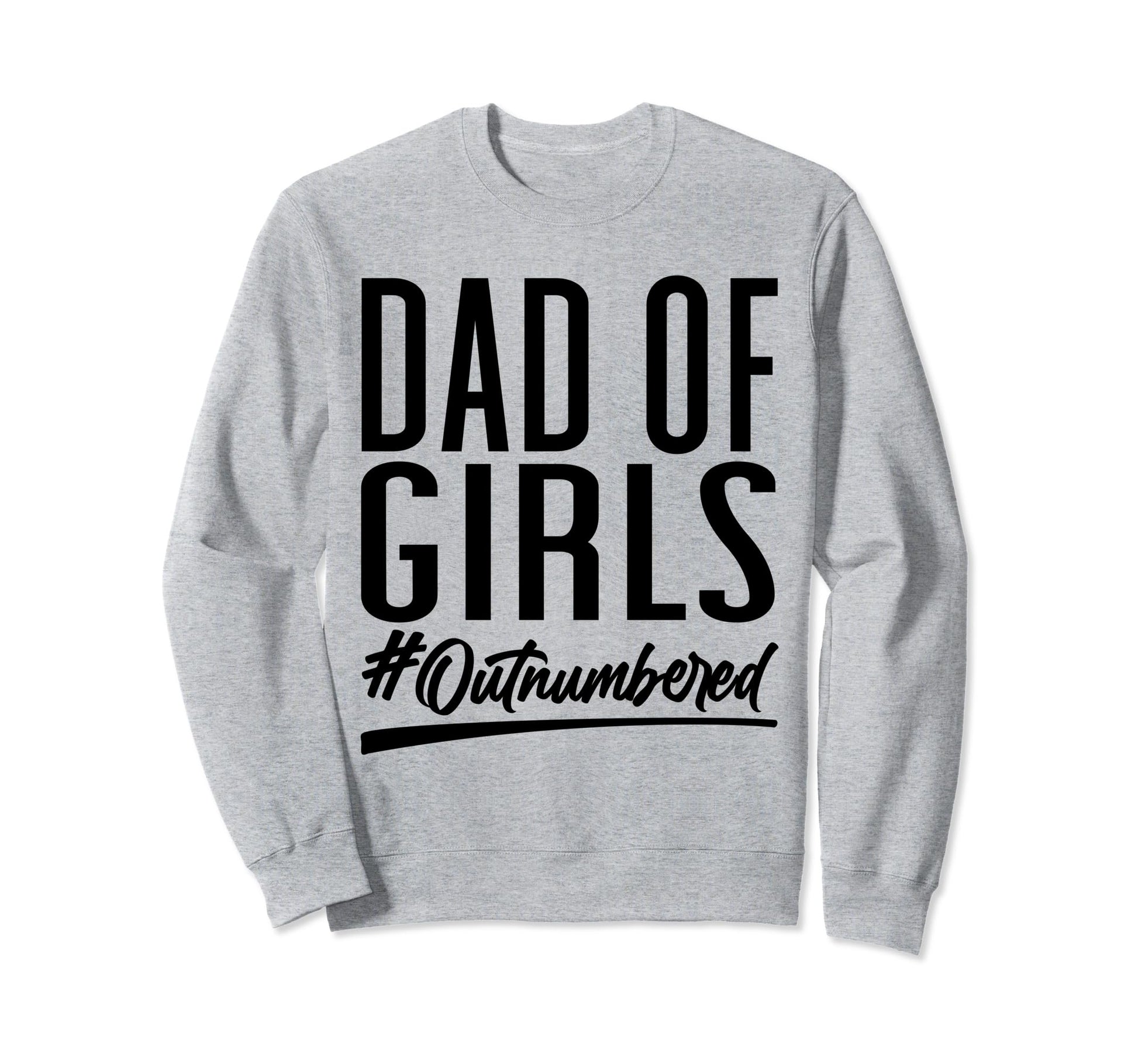 Dad Outnumbered Hashtag Funny Dads Sweatshirt - Graphic Print Unisex - T-Shirt, Sweatshirt, Hoodie