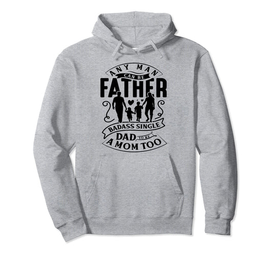 Any Can Be Father Badass Single Dad Mom Hoodie - Unique Graphic Men Women - T-Shirt, Sweatshirt, Hoodie
