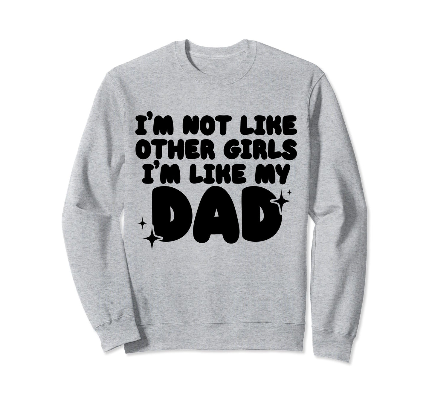 Im Not Like Other Im Like My Dad Sweatshirt - Streetwear Style Unisex - T-Shirt, Sweatshirt, Hoodie