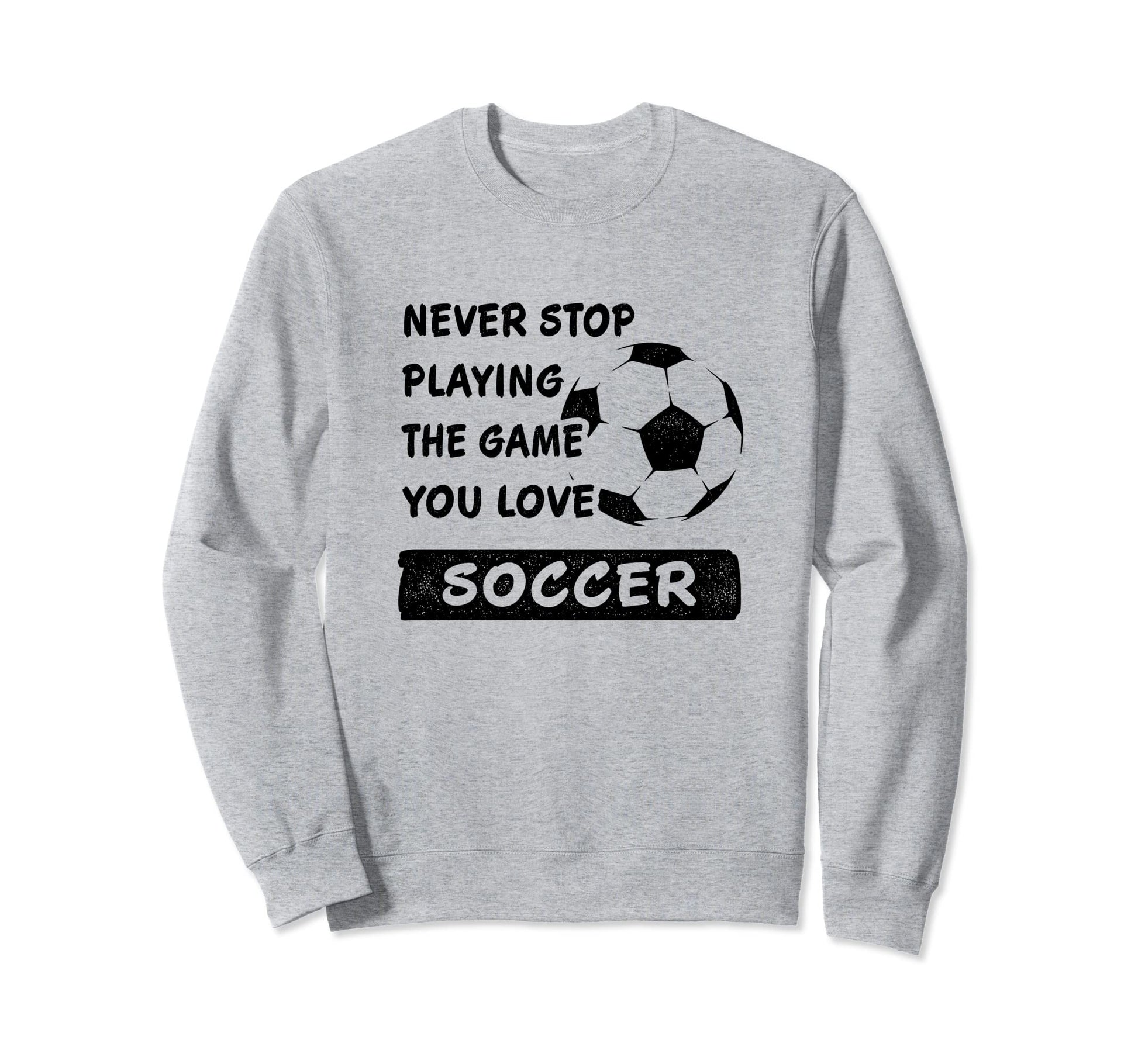 Never Stop Playing Game You Love Sweatshirt - Unique Graphic Men Women - T-Shirt, Sweatshirt, Hoodie