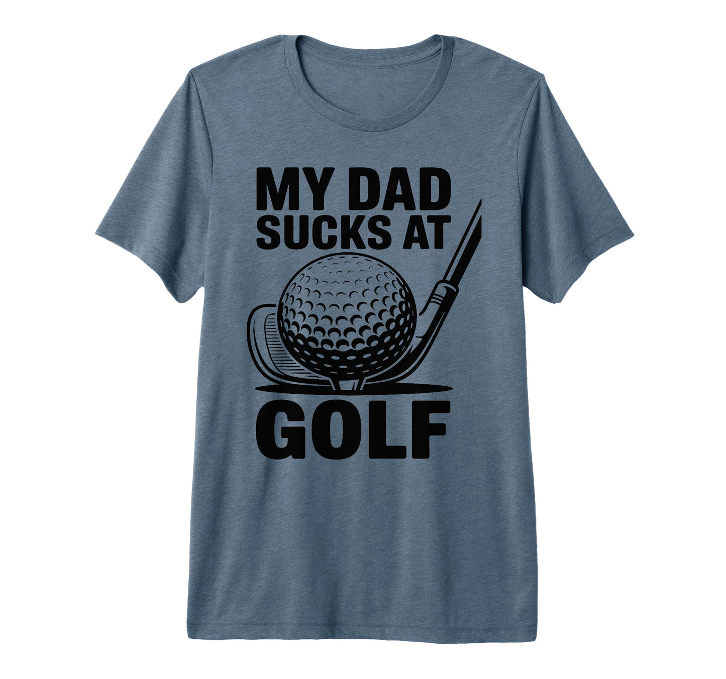My Dad Sucks Golf Funny Fathers Day T-Shirt - Novelty Apparel Unisex - T-Shirt, Sweatshirt, Hoodie