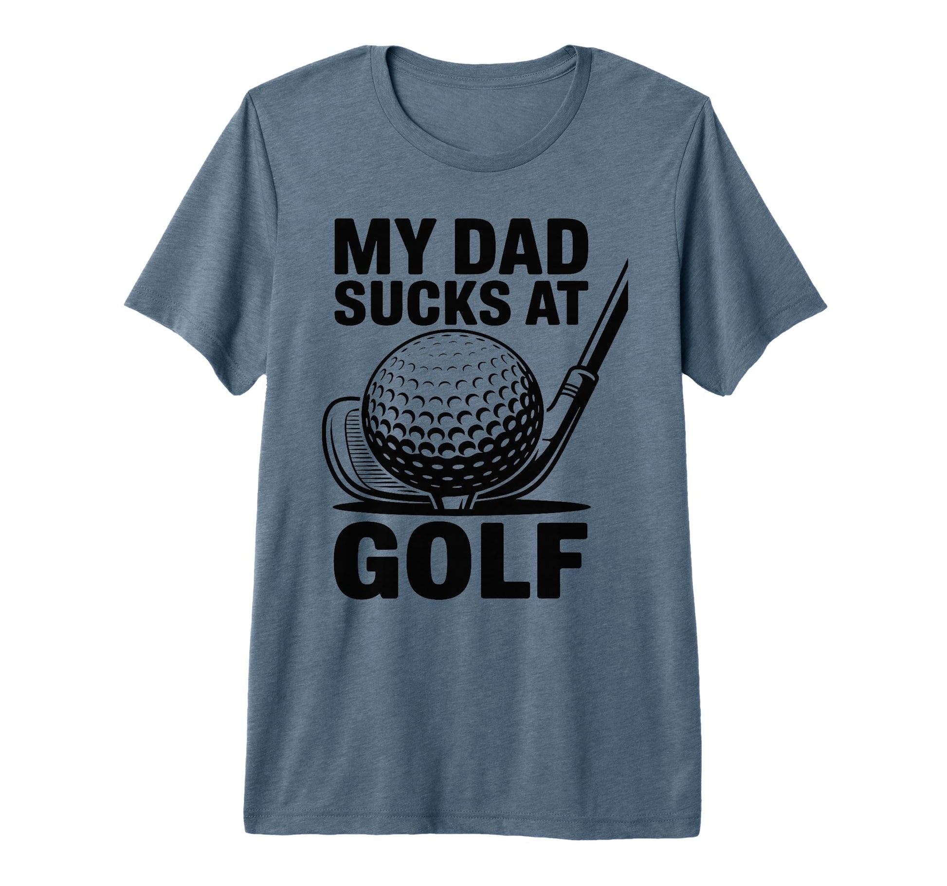 My Dad Sucks Golf Funny Fathers Day T-Shirt - Novelty Apparel Unisex - T-Shirt, Sweatshirt, Hoodie