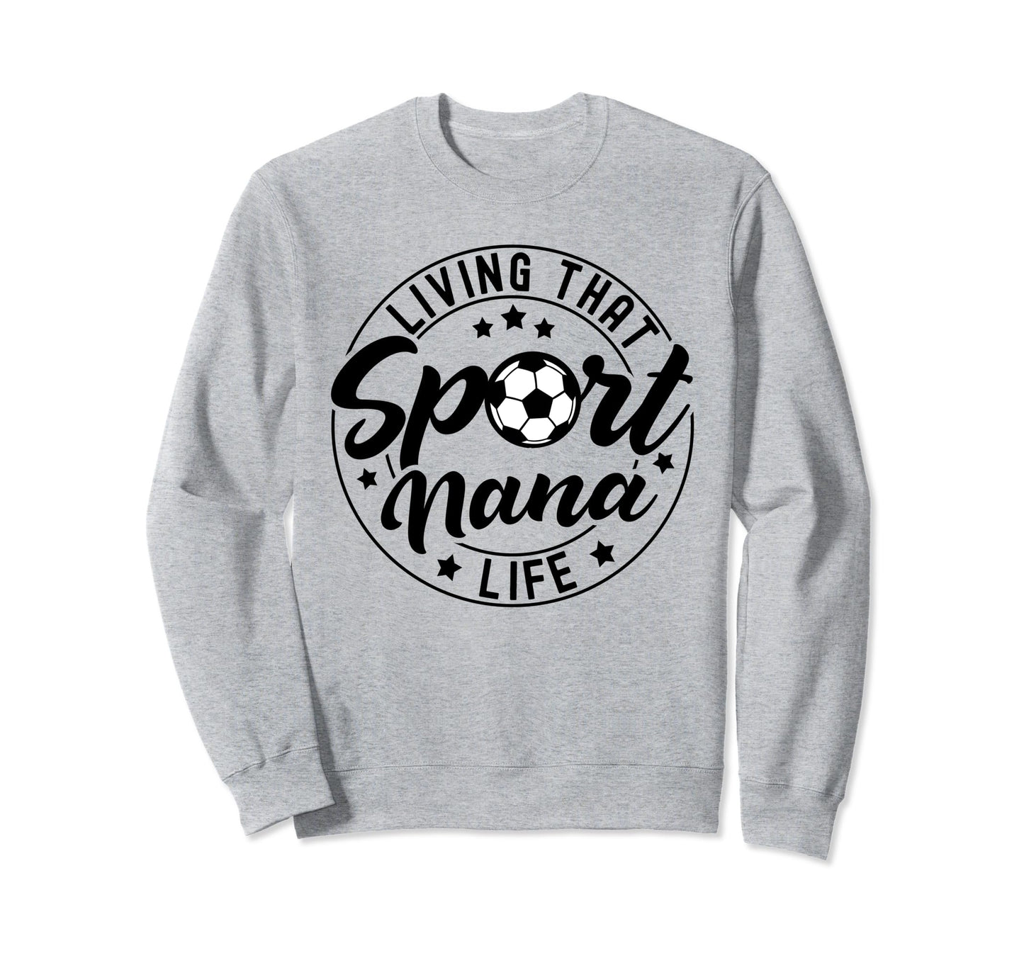 Living That Sport Nana Life Soccer Sweatshirt - Custom Art Print Men Women - T-Shirt, Sweatshirt, Hoodie