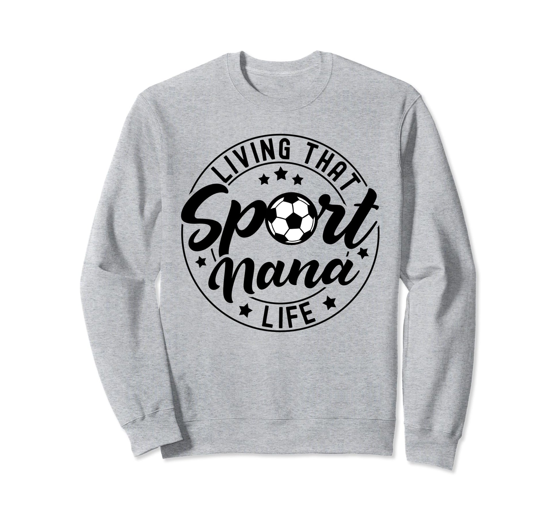 Living That Sport Nana Life Soccer Sweatshirt - Custom Art Print Men Women - T-Shirt, Sweatshirt, Hoodie