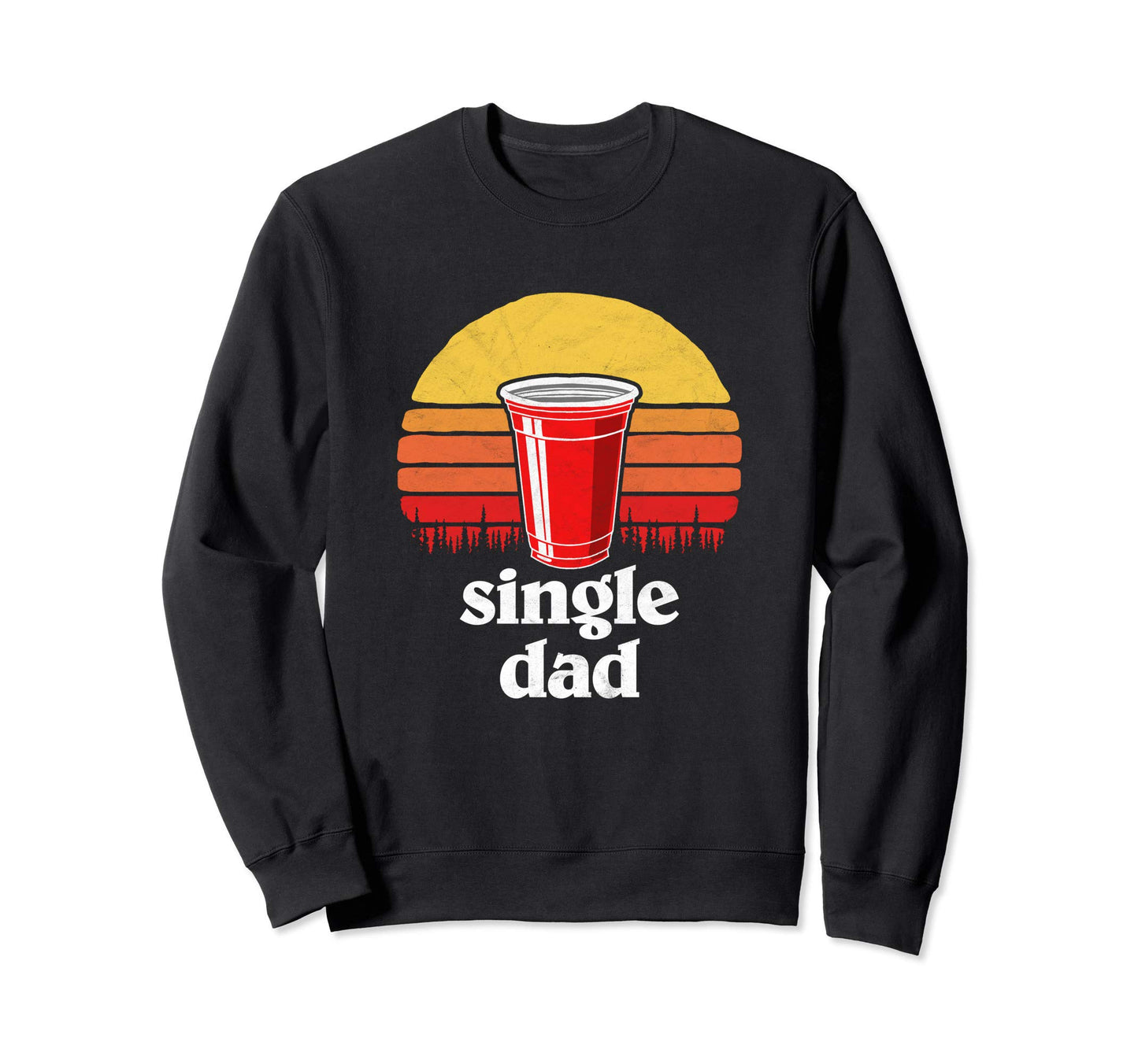 Single Dad Red Plastic Cup Beer Pong Sweatshirt - Novelty Apparel Unisex - T-Shirt, Sweatshirt, Hoodie