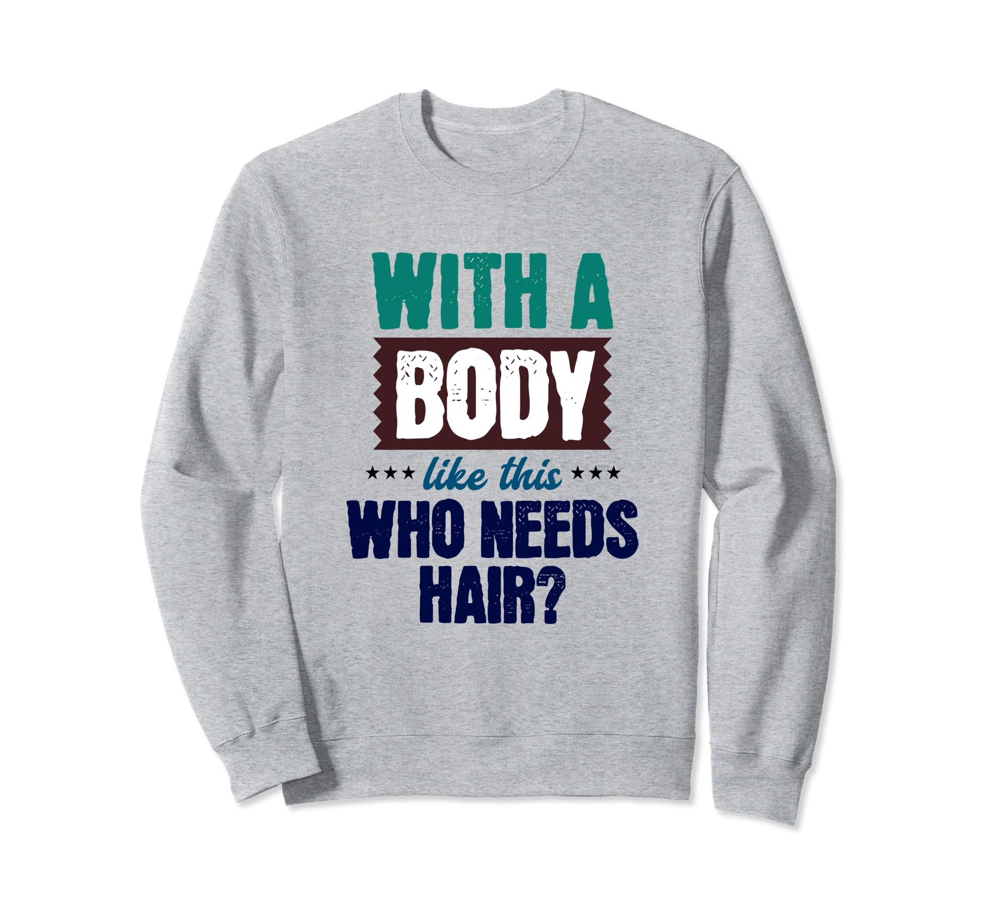 This Body This Who Needs Hair Sweatshirt - Streetwear Style Men Women - T-Shirt, Sweatshirt, Hoodie