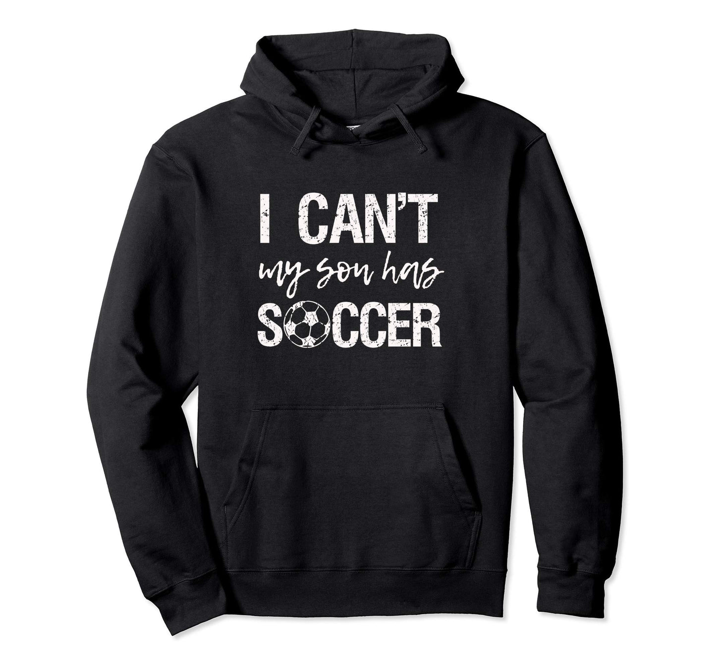 I Cant My Son Has Soccer Sweatshirt - Graphic Print for Adults - T-Shirt, Sweatshirt, Hoodie