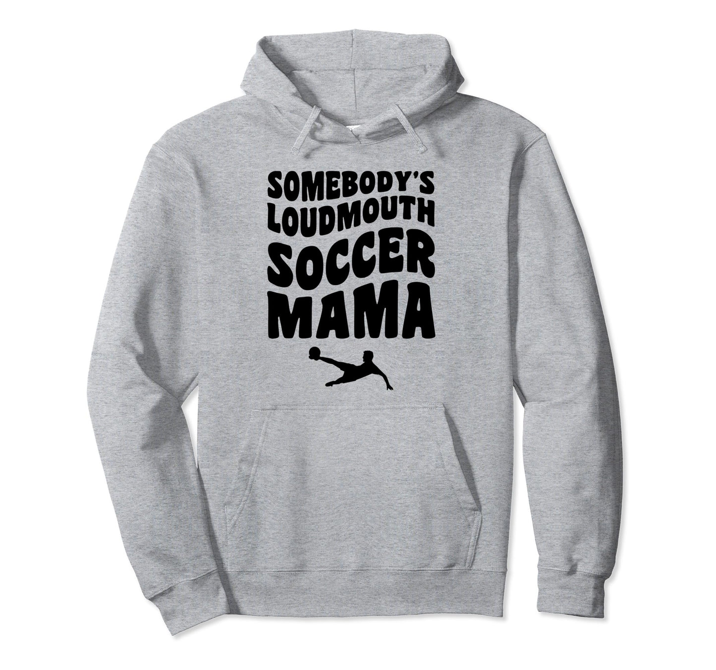 Somebodys Loudmouth Soccer Mama Funny Hoodie - Unique Graphic Men Women - T-Shirt, Sweatshirt, Hoodie