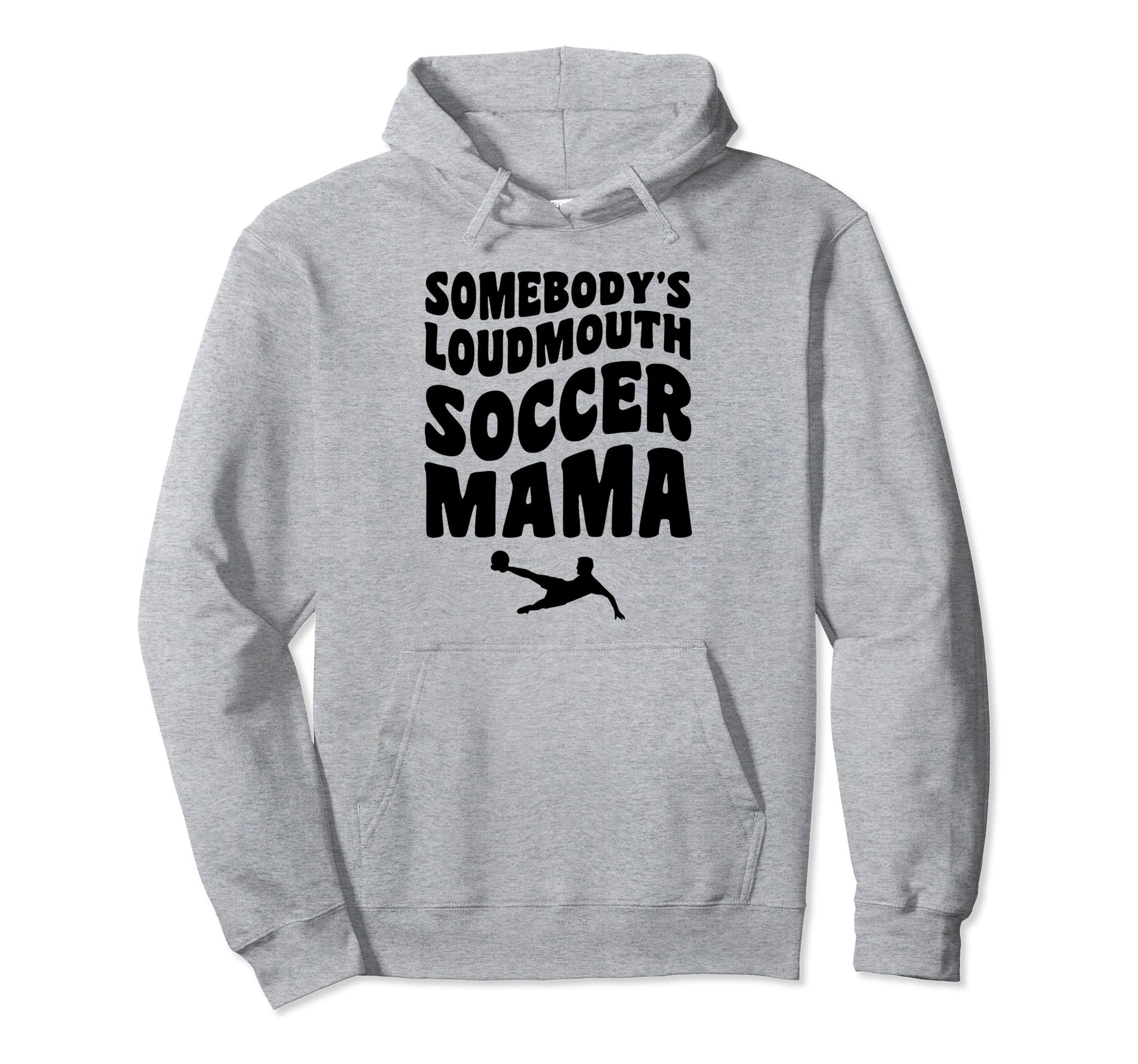 Somebodys Loudmouth Soccer Mama Funny Hoodie - Unique Graphic Men Women - T-Shirt, Sweatshirt, Hoodie