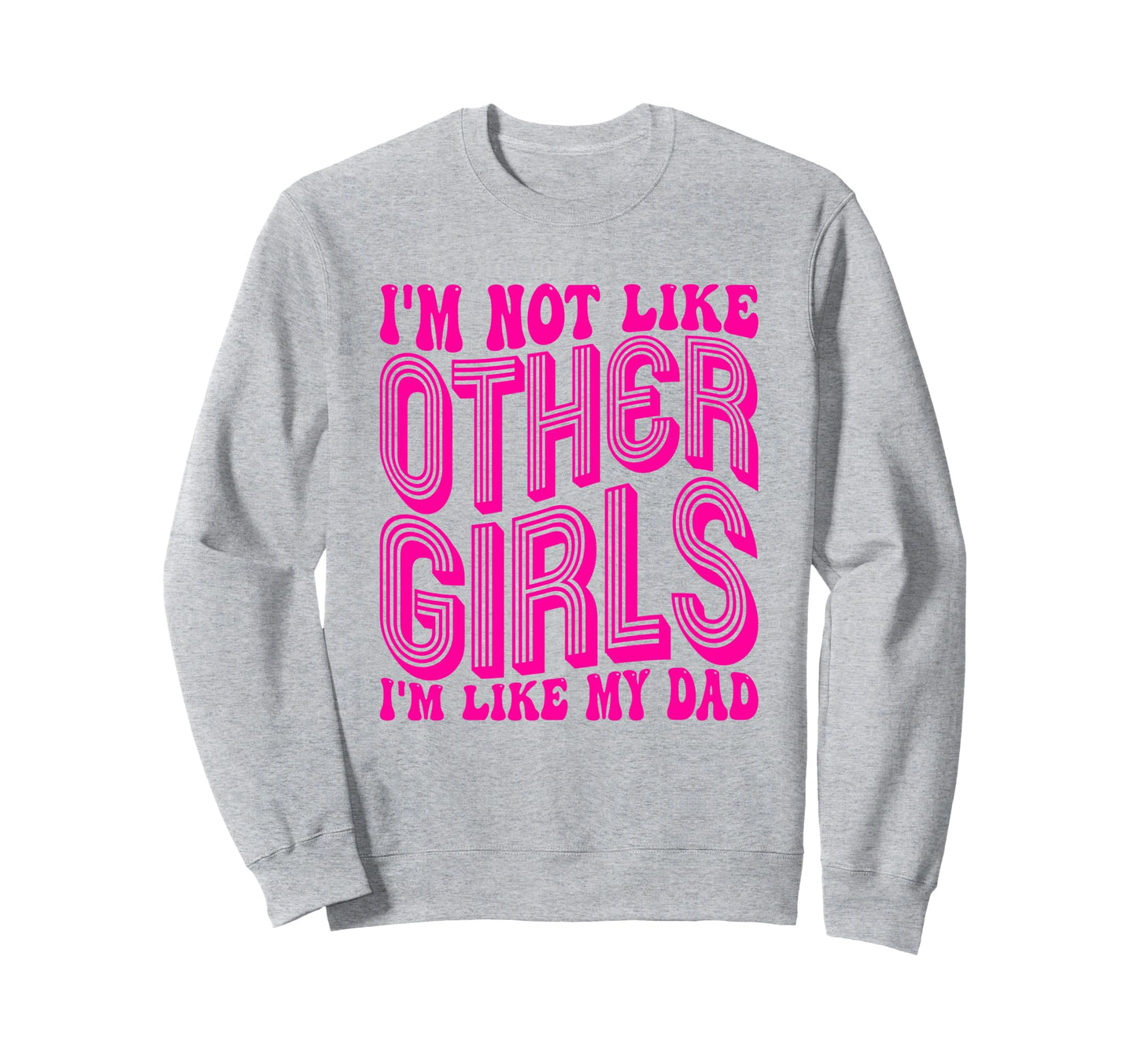 Im Not Like Other Im Like Dad Sweatshirt - Fun Novelty Design Men Women - T-Shirt, Sweatshirt, Hoodie