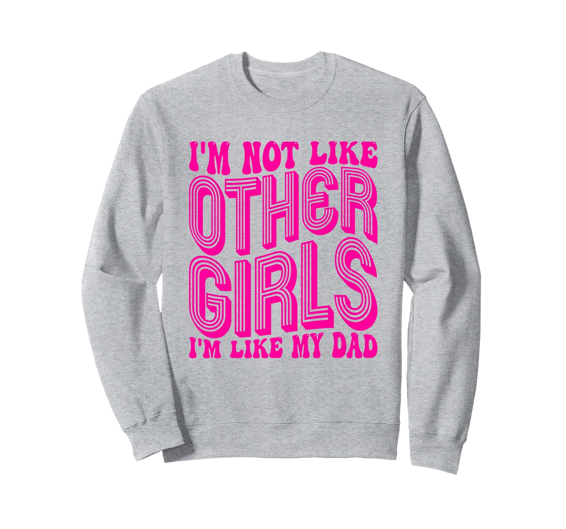Im Not Like Other Im Like Dad Sweatshirt - Fun Novelty Design Men Women - T-Shirt, Sweatshirt, Hoodie