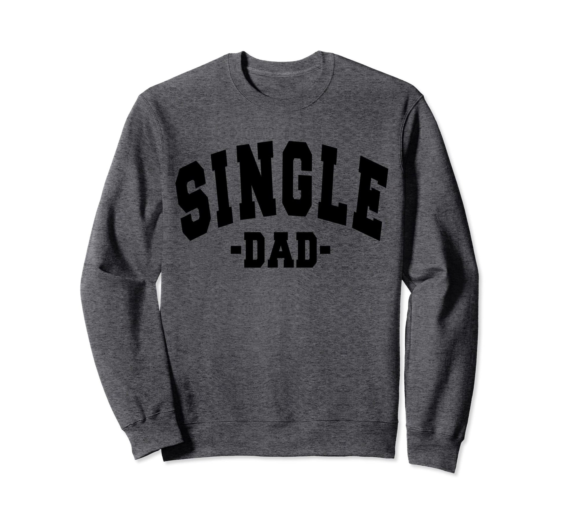 Funny Single Day Dad Fathers Sweatshirt - Graphic Print Men Women - T-Shirt, Sweatshirt, Hoodie