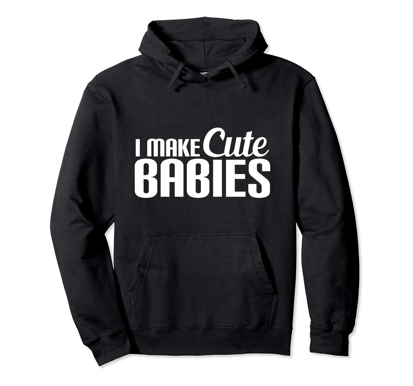 I Make Babies Funny Joke New Dad Hoodie - Fun Novelty Design Men Women - T-Shirt, Sweatshirt, Hoodie