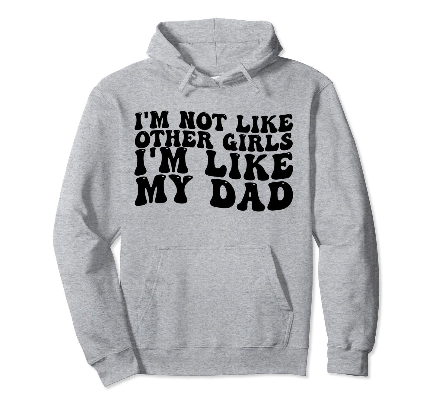 Im Not Like Other Im Like My Dad Hoodie - Unique Graphic Unisex - T-Shirt, Sweatshirt, Hoodie