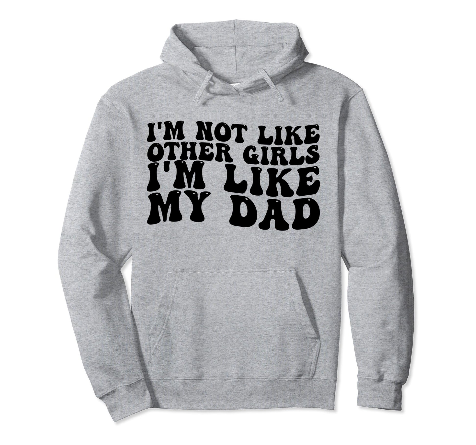 Im Not Like Other Im Like My Dad Hoodie - Unique Graphic Unisex - T-Shirt, Sweatshirt, Hoodie