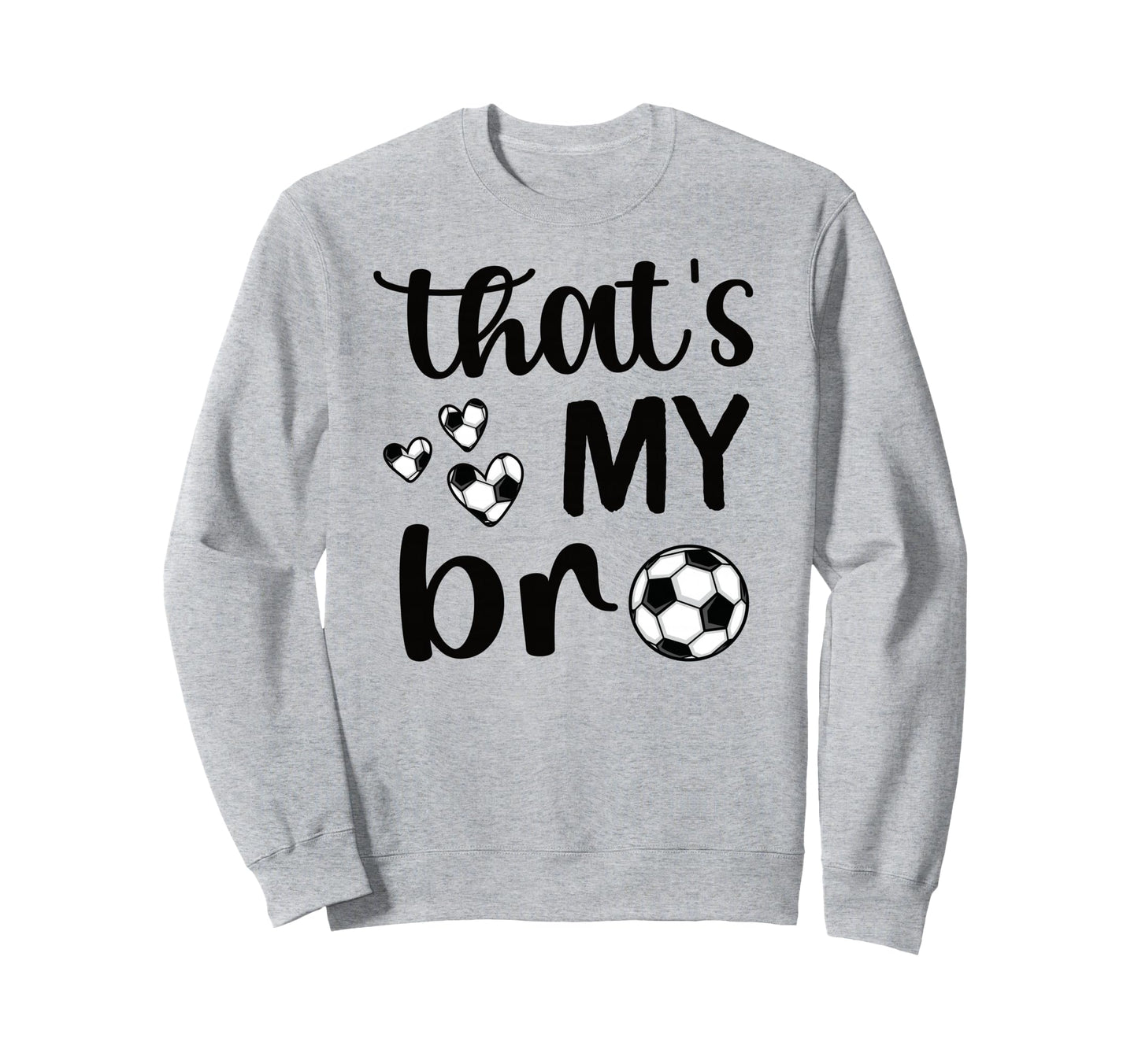 Thats My Bro Soccer Sister Sweatshirt - Fun Novelty Design Men Women - T-Shirt, Sweatshirt, Hoodie