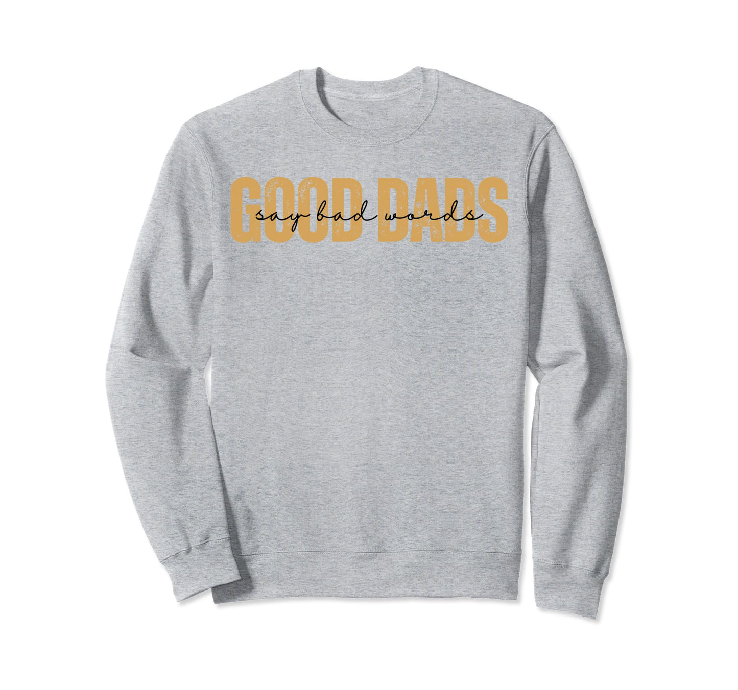 Good Dads Say Bad Words Funny Sweatshirt - Trendy Graphic for Adults - T-Shirt, Sweatshirt, Hoodie